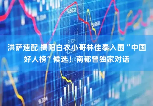 洪萨速配 揭阳白衣小哥林佳泰入围“中国好人榜”候选！南都曾独家对话
