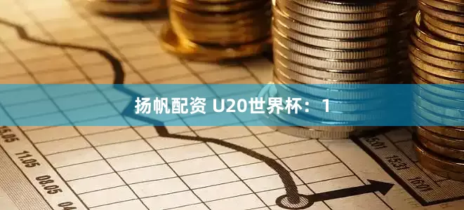 扬帆配资 U20世界杯：1